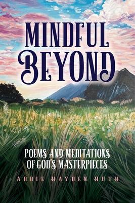 Mindful Beyond: Poems and Meditations of God's Masterpieces