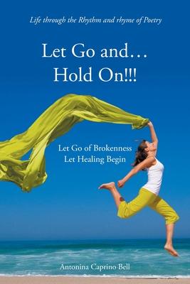 Let Go and... Hold On!!!: Let Go of Brokenness Let Healing Begin