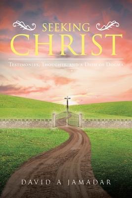 Seeking Christ: Testimonies, Thoughts, and a Dash of Dogma