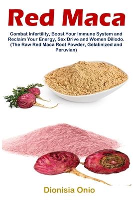 Red Maca: Combat Infertility, Boost Your Immune System and Reclaim Your Energy, Sex Drive and Women Dillodo. (The Raw Red Maca R