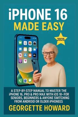 iPhone 16 Made Easy: A Step-by-Step Manual to Master the iPhone 16, Pro & Pro Max with iOS 18 - For Seniors, Beginners & Anyone Switching from Android Subscription