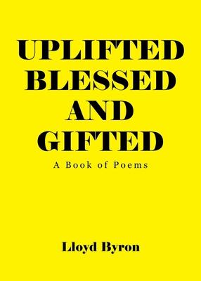 Uplifted Blessed and Gifted: A Book of Poems