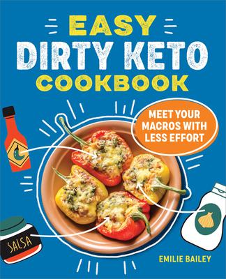 Easy Dirty Keto Cookbook: Meet Your Macros with Less Effort