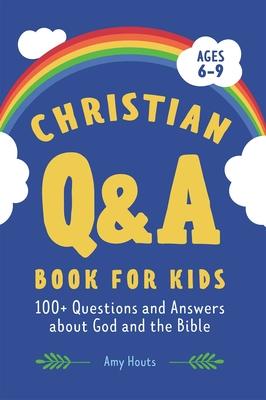 The Christian Q&A Book for Kids: 100+ Questions and Answers about God and the Bible