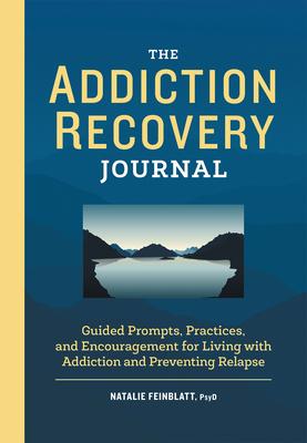 The Addiction Recovery Journal: Guided Prompts, Practices, and Encouragement for Living with Addiction and Preventing Relapse