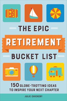 The Epic Retirement Bucket List: 150 Globetrotting Ideas to Inspire Your Next Chapter