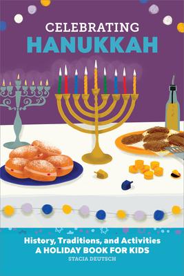 Celebrating Hanukkah: History, Traditions, and Activities - A Holiday Book for Kids