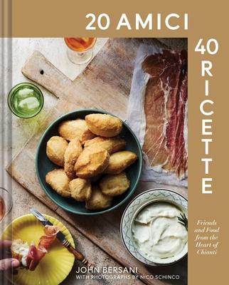 20 Amici - 40 Ricette (20 Friends -- 40 Recipes): Friends and Food from the Heart of Chianti