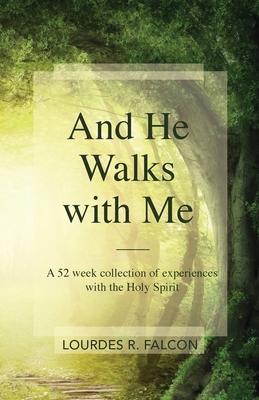 And He Walks with Me: A 52 week collection of experiences with the Holy Spirit