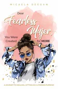 Dear Fearless Mujer, You Were Created for More: A Journey to Healing, Letting Go, & Finding Purpose
