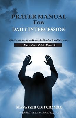 Prayer Manual For Daily Intercession: Effective way to pray and intercede like a fire brand intercessor.