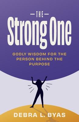 The Strong One: Godly Wisdom For the Person Behind the Purpose