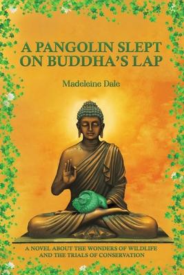 A Pangolin Slept on Buddha's Lap: A Novel About the Wonders of Wildlife and the Trials of Conservation