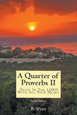 Quarter of Proverbs II: Trust In The LORD With All Your Heart: Second Edition