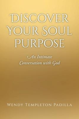 Discover Your Soul Purpose: An Intimate Conversation with God