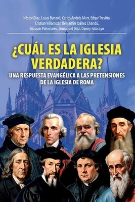 Cul Es La Iglesia Verdadera?: Una Respuesta Evanglica A Las Pretensiones De La Iglesia De Roma