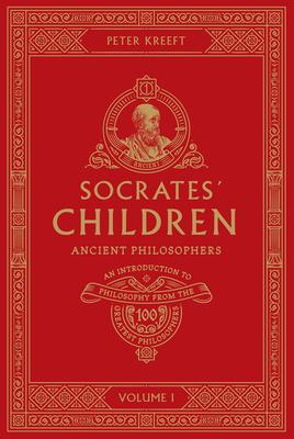 Socrates' Children: An Introduction to Philosophy from the 100 Greatest Philosophers: Volume I: Ancient Philosophers Volume 1