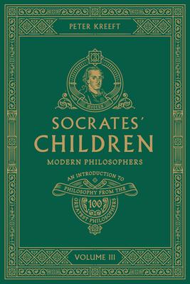 Socrates' Children: An Introduction to Philosophy from the 100 Greatest Philosophers: Volume III: Modern Philosophers Volume 3