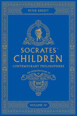 Socrates' Children: An Introduction to Philosophy from the 100 Greatest Philosophers: Volume IV: Contemporary Philosophers Volume 4