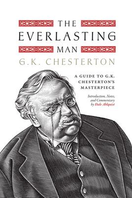 The Everlasting Man: A Guide to G.K. Chesterton's Masterpiece