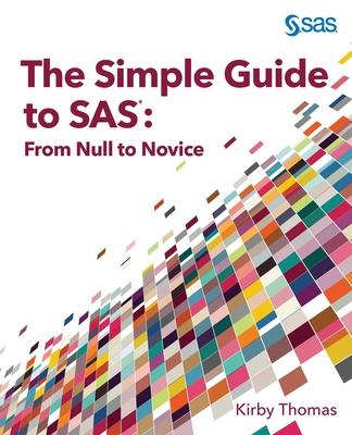 The Simple Guide to SAS: From Null to Novice