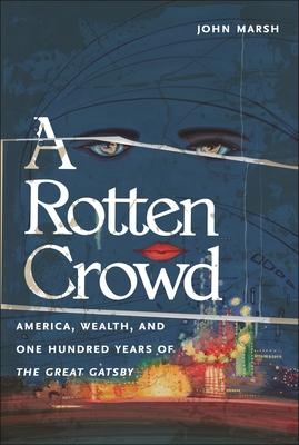 A Rotten Crowd: America, Wealth, and One-Hundred Years of the Great Gatsby