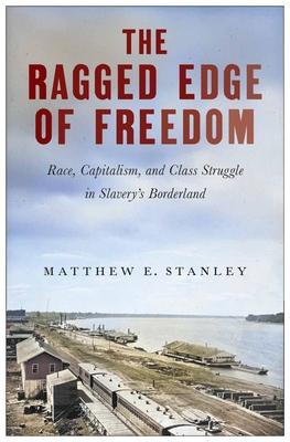 The Ragged Edge of Freedom: Race, Capitalism, and Class Struggle in Slavery's Borderland Subscription