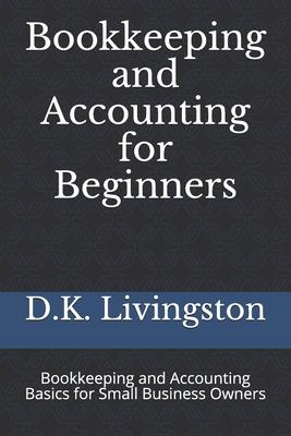 Bookkeeping and Accounting for Beginners: Bookkeeping and Accounting Basics for Small Business Owners