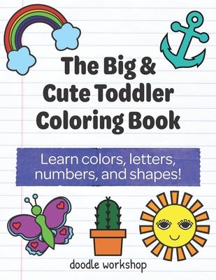 The Big & Cute Toddler Coloring Book: Learn colors, letters, numbers, and shapes!