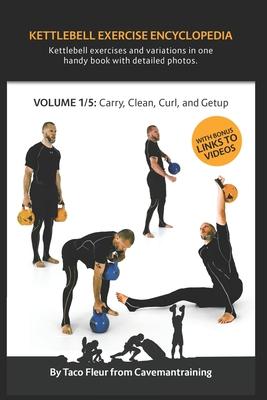 Kettlebell Exercise Encyclopedia VOL. 1: Kettlebell carry, clean, curl, and getup exercise variations