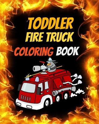 Toddler Fire Truck Coloring Book: Great gift idea for children girls and boys who love fire trucks and enjoy to color big trucks with different colors