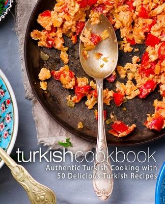 Turkish Cookbook: Authentic Turkish Cooking with 50 Delicious Turkish Recipes (2nd Edition)