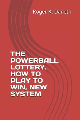 The Powerball Lottery. How to Play to Win, New System