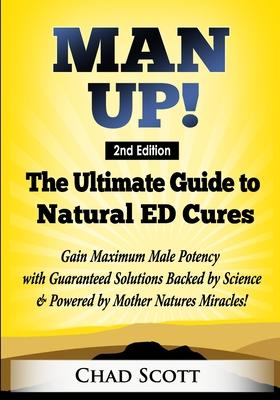 Man Up - The Ultimate Guide to Natural ED Cures: Gain Maximum Male Potency with Guaranteed Solutions Backed by Science & Powered by Mother Natures Mir