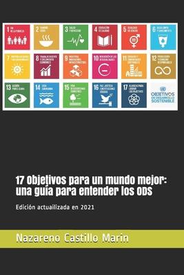 17 Objetivos para un mundo mejor: una gua para entender los ODS: Construir un mundo mejor es el mayor desafo de la humanidad. Lo que sigue es la his