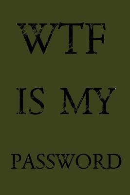 Wtf Is My Password: Keep track of usernames, passwords, web addresses in one easy & organized location - Olive Green Cover