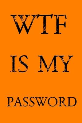 Wtf Is My Password: Keep track of usernames, passwords, web addresses in one easy & organized location - Orange Cover