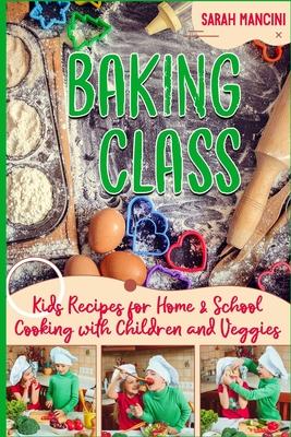 Baking Class -: Cooking with Children & Veggies - Kids funny Recipes for Home and School - Getting Your Child to Eat Vegetables