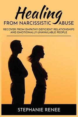 Healing From Narcissistic Abuse: Recover From Empathy-Deficient Relationships & Emotionally-Unavailable People