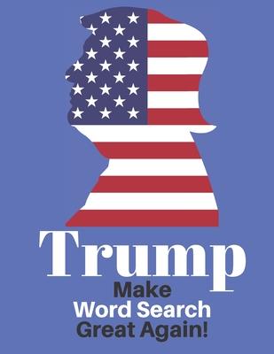 Trump Make Word Search Great Again: Love him or Not Enjoy This Political Word Find Anywhere