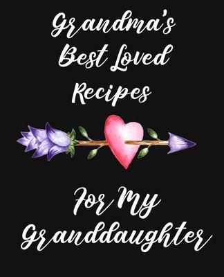 Grandma's Best Loved Recipes For My Granddaughter: Recipe Book To Write In