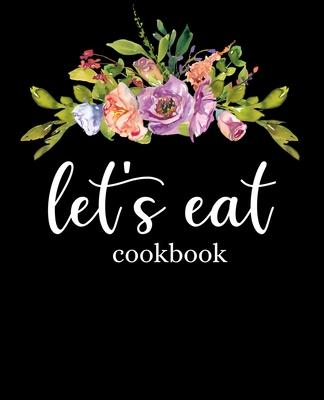 Let's Eat Cookbook: Recipe Book To Write In