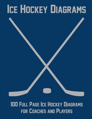 Ice Hockey Diagrams: 100 Full Page Ice Hockey Diagrams for Coaches and Players