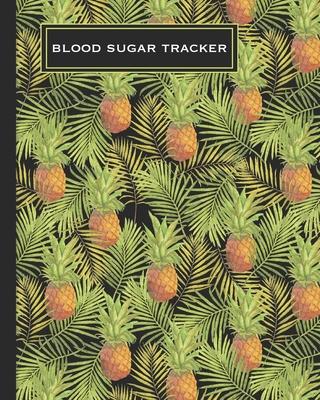 Blood Sugar Tracker: Record Daily Glucose 4 Times A Day In This Two Year Log - Convenient One-Month Page Spreads - Tropical Pineapple Desig