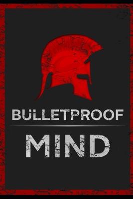 The Bulletproof Mind: How to Build Stronger Character, Thougher Mind and Create Breakthroughs