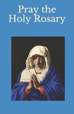 Pray the Holy Rosary