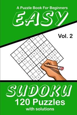 Easy Sudoku Vol. 2 A Puzzle Book For Beginners: 120 Puzzles With Solutions