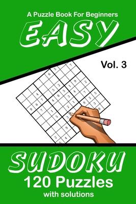 Easy Sudoku Vol. 3 A Puzzle Book For Beginners: 120 Puzzles With Solutions