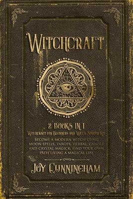 Witchcraft: 2 books in 1 -Witchcraft for Beginners and Wicca Starter Kit- Become a modern witch using moon spells, tarots, herbal,