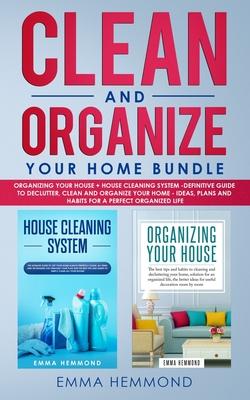 Clean and Organize Your Home Bundle: Organizing your House + House Cleaning System - Definitive Guide to Declutter, Clean and Organize Your Home - Ide